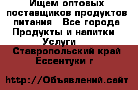 Ищем оптовых поставщиков продуктов питания - Все города Продукты и напитки » Услуги   . Ставропольский край,Ессентуки г.